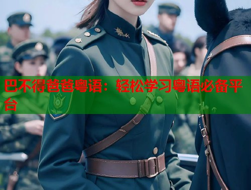 巴不得爸爸粤语：轻松学习粤语必备平台  第1张