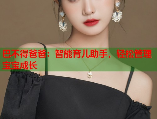 巴不得爸爸：智能育儿助手，轻松管理宝宝成长  第1张