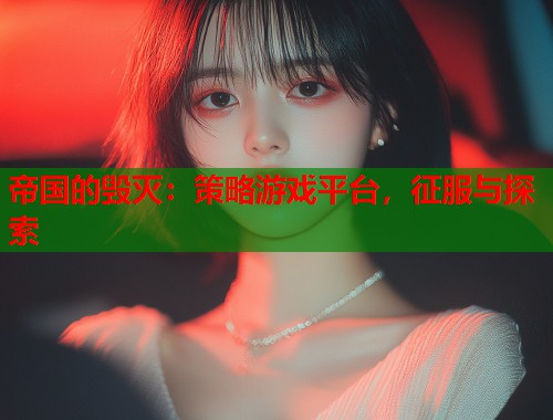 帝国的毁灭：策略游戏平台，征服与探索  第1张