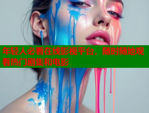 年轻人必看在线影视平台，随时随地观看热门剧集和电影  第1张