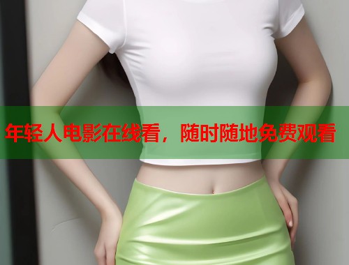 年轻人电影在线看，随时随地免费观看  第1张