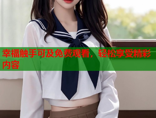 幸福触手可及免费观看，轻松享受精彩内容  第1张
