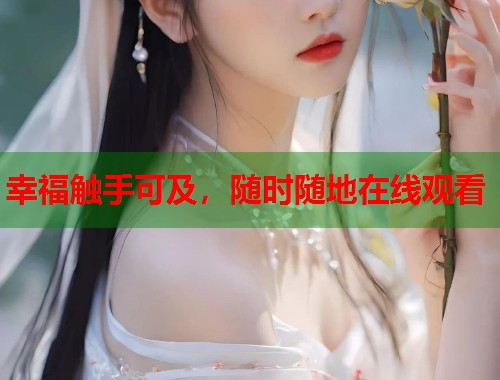 幸福触手可及，随时随地在线观看  第2张