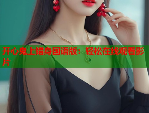 开心鬼上错身国语版：轻松在线观看影片  第1张