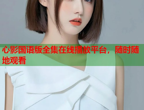 心影国语版全集在线播放平台，随时随地观看  第2张