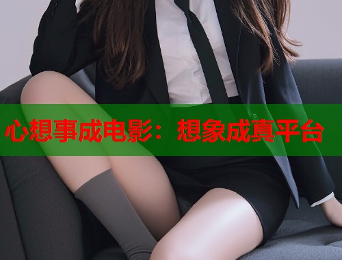心想事成电影：想象成真平台  第1张