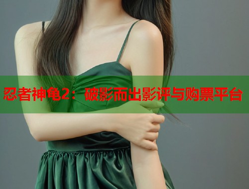 忍者神龟2：破影而出影评与购票平台  第2张