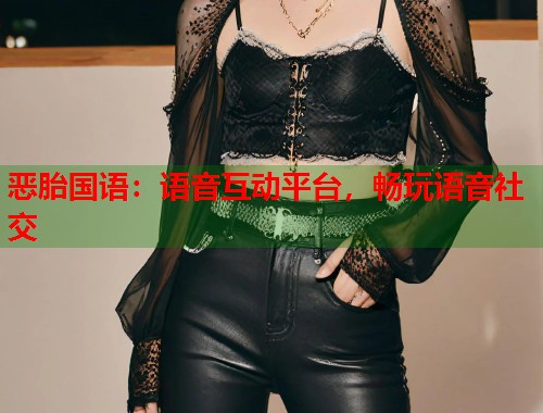 恶胎国语：语音互动平台，畅玩语音社交  第1张