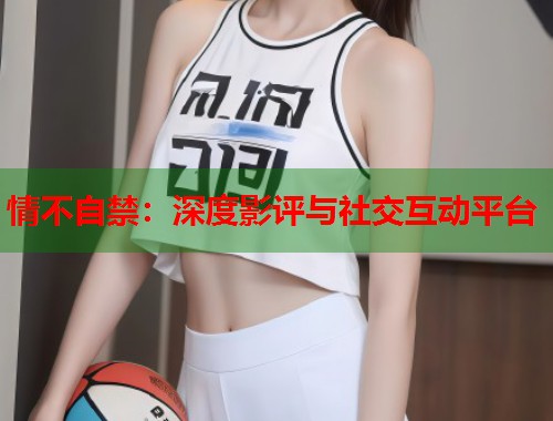 情不自禁：深度影评与社交互动平台  第2张