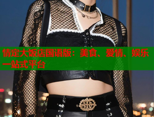 情定大饭店国语版：美食、爱情、娱乐一站式平台  第1张
