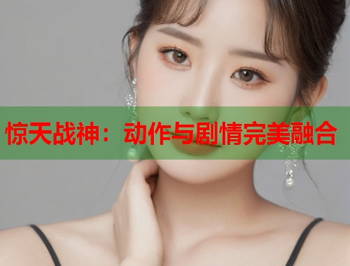 惊天战神：动作与剧情完美融合  第2张