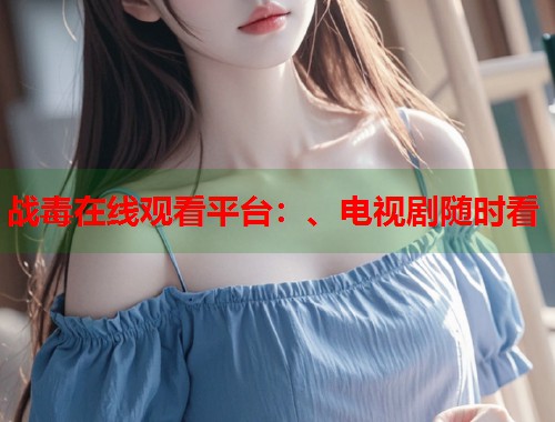 战毒在线观看平台：、电视剧随时看  第1张