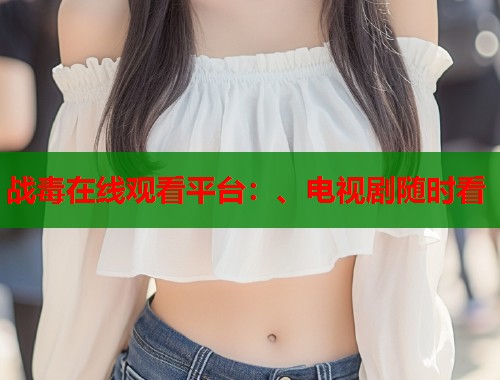 战毒在线观看平台：、电视剧随时看  第2张