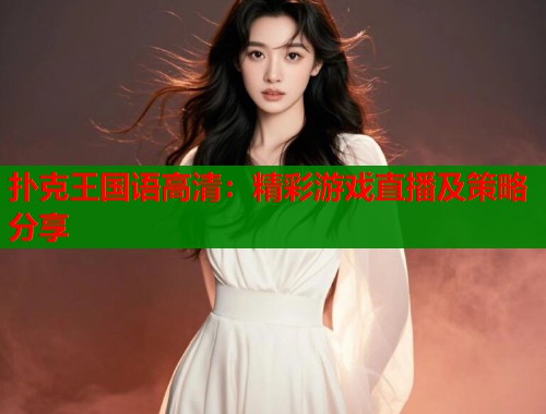 扑克王国语高清：精彩游戏直播及策略分享  第1张