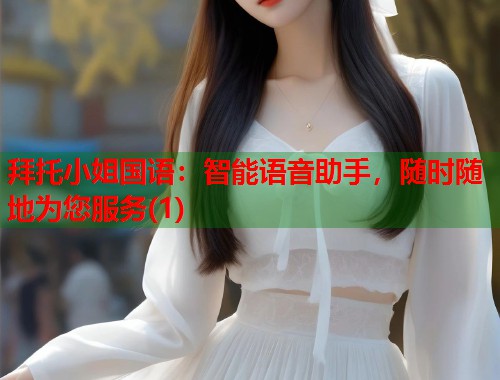 拜托小姐国语：智能语音助手，随时随地为您服务(1)  第1张