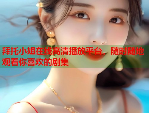 拜托小姐在线高清播放平台，随时随地观看你喜欢的剧集  第2张