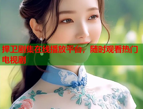 捍卫剧集在线播放平台，随时观看热门电视剧  第2张