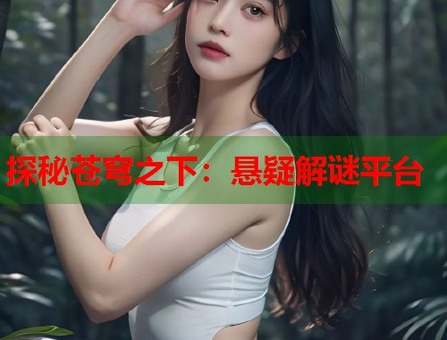 探秘苍穹之下：悬疑解谜平台  第1张