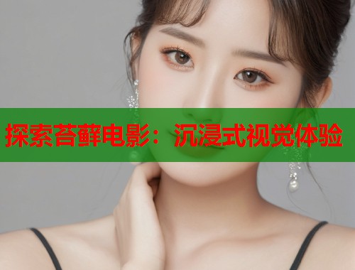 探索苔藓电影：沉浸式视觉体验  第1张