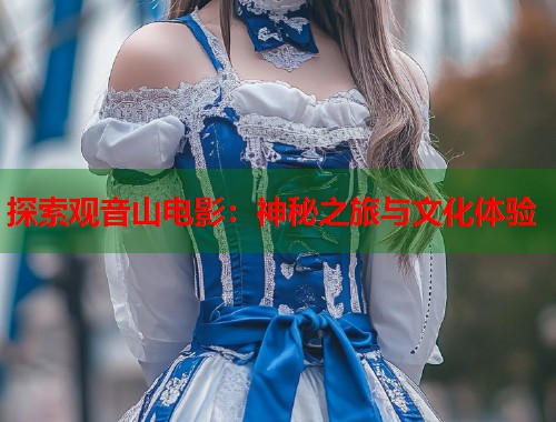 探索观音山电影：神秘之旅与文化体验  第1张
