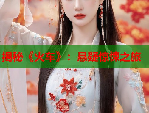揭秘《火车》：悬疑惊悚之旅  第1张