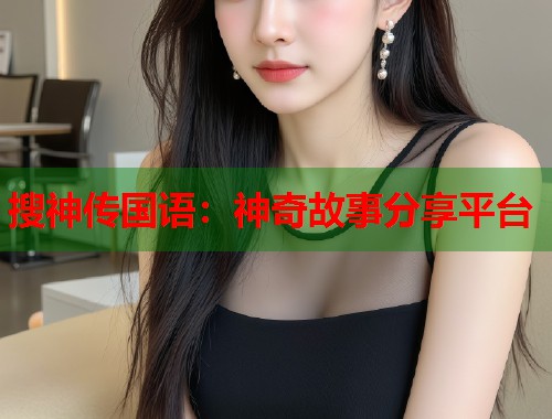 搜神传国语：神奇故事分享平台  第2张