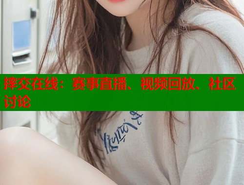 摔交在线：赛事直播、视频回放、社区讨论  第2张