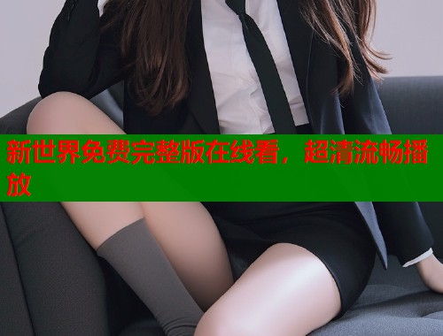 新世界免费完整版在线看，超清流畅播放  第1张